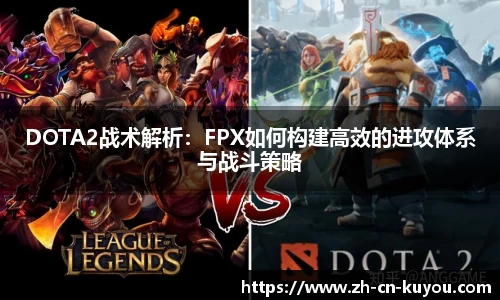 DOTA2战术解析：FPX如何构建高效的进攻体系与战斗策略